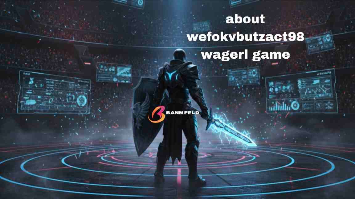 about wefokvbutzact98 wagerl game: A Deep Dive Into Gameplay